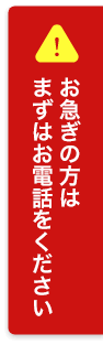 お急ぎの方はまずはお電話をください